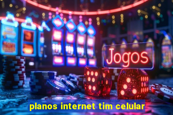 planos internet tim celular